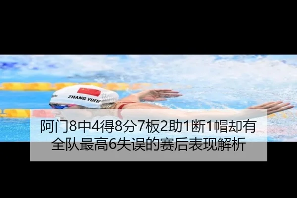 阿门8中4得8分7板2助1断1帽却有全队最高6失误的赛后表现解析